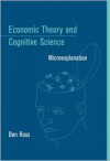 Economic Theory and Cognitive Science: Microexplanation - Don Ross