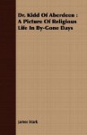 Dr. Kidd of Aberdeen: A Picture of Religious Life in By-Gone Days - James Stark