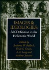 Images and Ideologies: Self-definition in the Hellenistic World - Anthony Bulloch