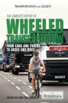 The Complete History of Wheeled Transportation: From Cars and Trucks to Buses and Bikes - Erik Gregersen