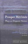 Prosper Mérimée: Plays on Hispanic Themes - Prosper Mérimée, Oscar Mandel