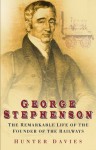 George Stephenson The Remarkable Life of the Founder of the Railway - Hunter Davies