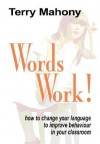 Words Work!: How to Change Your Language to Improve Behaviour in Your Classroom - Terry Mahony