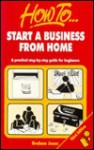 How to Start a Business from Home: A Practical Step-By-Step Guide for Beginners - Graham Jones