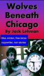 Wolves Beneath Chicago (Max Jordan, Free-Lance Copywriter) - Jack Lehman