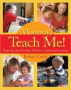 Mommy, Teach Me: Preparing Your Preschool Child for a Lifetime of Learning - Barbara Curtis