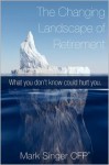 The Changing Landscape Of Retirement - What You Don't Know Could Hurt You (Volume 1) - Mark Singer, Mark Singer Cfp