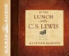 If I Had Lunch with C. S. Lewis: Exploring the Ideas of C. S. Lewis on the Meaning of Life - Alister E. McGrath