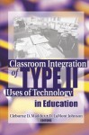 Classroom Integration of Type II Uses of Technology in Education - Cleborne D. Maddux