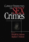 Current Perspectives on Sex Crimes - Ronald M. Holmes, Stephen T. Holmes