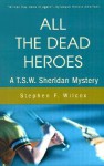 All the Dead Heroes: A T.S.W. Sheridan Mystery - Stephen F. Wilcox