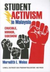 Student Activism in Malaysia: Crucible, Mirror, Sideshow - Meredith L. Weiss