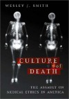 Culture Of Death: The Assault On Medical Ethics In America - Wesley J. Smith