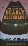 The Case of the Deadly Desperados - Caroline Lawrence