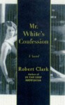 Mr. White's Confession - Robert Clark