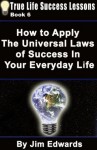 How to Apply The Universal Laws of Success in Your Everyday Life - Jim Edwards