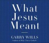 What Jesus Meant - Garry Wills