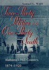 Two-Party Politics in the One-Party South: Alabama's Hill Country, 1874-1920 - Samuel L. Webb