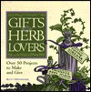 Gifts for Herb Lovers: Over 50 Projects to Make and Give - Bruce I. Oppenheimer, Deborah Balmuth