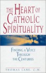 The Heart of Catholic Spirituality: Finding a Voice Through the Centuries - Thomas Lane