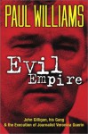 Evil Empire: John Gilligan, His Gang and the Execution of Journalist Veronica Guerin - Paul D. Williams