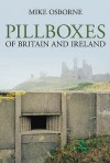 Pillboxes Of Britain And Ireland - Mike Osborne