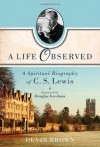 A Life Observed: A Spiritual Biography of C. S. Lewis - Devin Brown