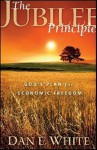 The Jubilee Principle: God's Plan for Economic Freedom - Dan L. White