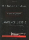 The Future of Ideas: The Fate of the Commons in a Connected World - Lawrence Lessig