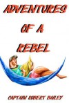 Adventures of a Rebel - Robert Bailey