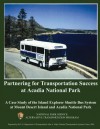 Partnering for Transportation Success at Arcadia National Park: A Case Study of the Island Explorer Shuttle Bus System at Mount Desert Island and Arcadia National Park - National Park Service, U.S. Department of Transportation