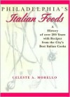 Philadelphia's Italian Foods: A History of Over 200 Years with Recipes from the City's Best Italian Cooks - Celeste A. Morello