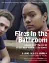 Fires in the Bathroom: Advice for Teachers from High School Students - Kathleen Cushman