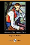 Children of the Market Place - Edgar Lee Masters