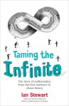 Taming the Infinite: The Story of Mathematics from the First Numbers to Chaos Theory - Ian Stewart