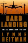 Hard Landing: An Alex Shanahan Thriller - Lynne Heitman