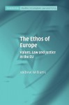 The Ethos of Europe: Values, Law and Justice in the EU - Andrew J. Williams