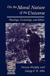 On the Moral Nature of the Universe (Theology and the Sciences) (Theology & the Sciences) - George Ellis, George Francis Rayner Ellis, Plus Urphy