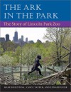 The Ark in Park: The Story of Lincoln Park Zoo - Mark Rosenthal, Carol Tauber, Edward Uhlir