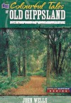 More Colourful Tales of Old Gippsland - John Wells