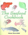 The Seafood Cookbook - Adam Starchild