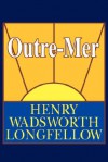 Outre-Mer; A Pilgrimage Beyond the Sea - Henry Wadsworth Longfellow