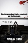 THE END: Short Stories about Finding Meaning in our Final Moments - Mainak Dhar