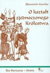 O kształt zjednoczonego Królestwa: niemieckie władztwo terytorialne a geneza społeczno-ustrojowej odrębności Polski - Sławomir Gawlas