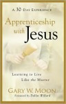 Apprenticeship with Jesus: Learning to Live Like the Master - Gary W. Moon