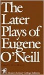 The Later Plays - Eugene O'Neill, Travis Bogard