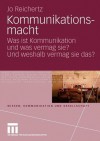 Kommunikationsmacht: Was Ist Kommunikation Und Was Vermag Sie? Und Weshalb Vermag Sie Das? - Jo Reichertz