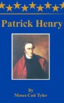 Patrick Henry - Moses Coit Tyler