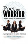 Poet and Warrior - Balancing Your Spirit and Professional Destiny: A Human Guide for New and Aspiring Entrepreneurs - Brian Dietmeyer