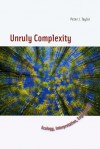 Unruly Complexity: Ecology, Interpretation, Engagement - Peter J. Taylor